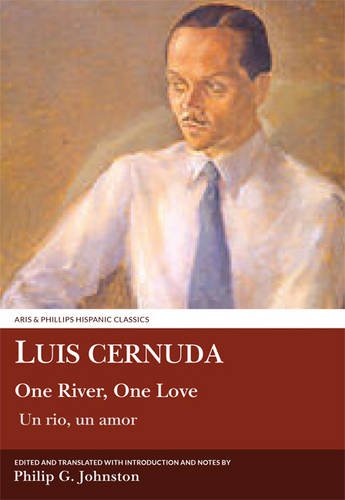 Luis Cernuda: One River, One Love: Translated with an introduction and notes by Philip G. Johnston (Aris & Phillips Hispanic Classics)
