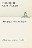 Alle jagen John Mulligan: Abenteuerroman (1860) (German Edition)