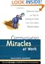 Communication Miracles at Work: Effective Tools and Tips for Getting the Most from Your Work Relationships