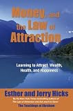 Money and the Law of Attraction: Learning to Attract Wealth, Health and Happiness