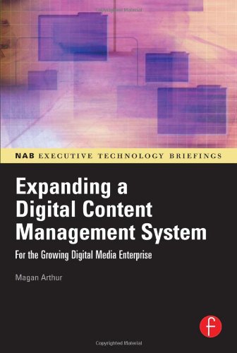 Expanding a Digital Content Management System: for the Growing Digital Media Enterprise (NAB Executive Technology Briefings)
