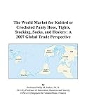 The World Market for Knitted or Crocheted Panty Hose, Tights, Stocking, Socks, and Hosiery: A 2007 Global Trade Perspective
