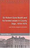 Sir Robert Gore Booth and His Landed Estate in County Sligo, 1814-1876: Land, Famine, Emigration and Politics (Maynooth Studies in Local History)