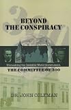 Beyond the Conspiracy: Unmasking the Invisible World Government, the Committee of 300