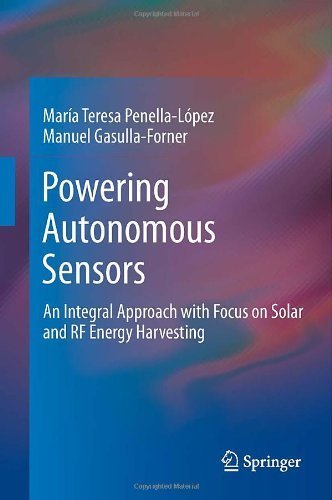 Powering Autonomous Sensors: An Integral Approach with Focus on Solar and RF Energy Harvesting by María Teresa Penella-López (2011-05-25)