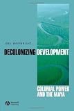Decolonizing Development: Colonial Power and the Maya (Antipode Book Series)