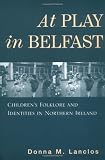 At Play in Belfast: Children s Folklore and Identities in Northern Ireland (Rutgers Series in Childhood Studies)