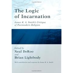 The Logic of Incarnation: James K.A. Smith's Critique of Postmodern Religion