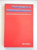 The emergence of multinational enterprise : American business abroad from the colonial era to 1914