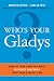 Who's Your Gladys?: How to Turn Even the Most Difficult Customer into Your Biggest Fa...