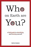Who on earth are you? : a field guide to identifying and knowing yourself