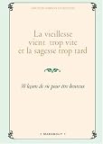 La vieillesse vient trop vite et la sagesse trop tard : 30 le�ons de vie pour �tre heureux