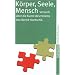 Körper, Seele, Mensch. Versuch über die Kunst des Heilens