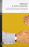 Abrace A Sus Clientes: El Metodo Probado Para Personalizar las Ventas y Lograr Resultados Sorprendentes = Hug Your Customers (Spanish Edition)