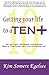 Getting Your Life to a 10 Plus: Tips and Tools for Finding Your Purpose, Being in Your Power and Living an Amazing Life