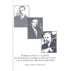 Surrealismo en la Poesia de Xavier Villaurrutia, Octavin Paz, y Luis Cernuda. Mexico (1926-1963)