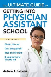 The Ultimate Guide to Getting Into Physician Assistant School, Third Edition [Paperback] [2010] 3 Ed. Andrew Rodican