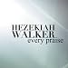 Every Praise ((album edit)) Hezekiah Walker