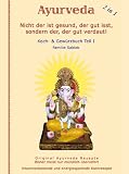 Nicht der ist gesund, der gut isst, sondern der, der gut verdaut: Teil I. Ayurveda Koch & Gewürzbuch.