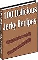 The Ultimate Cookbook Of Great Jerky Recipes - 100 Delicious Jerky Recipes!