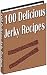 The Ultimate Cookbook Of Great Jerky Recipes - 100 Delicious Jerky Recipes!