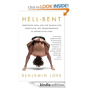 Hell-Bent: Obsession, Pain, and the Search for Something Like Transcendence in Competitive Yoga [Kindle Edition]