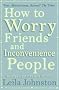 How to Worry Friends and Inconvenience People