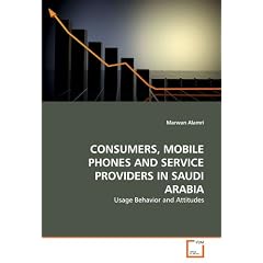 Consumers, Mobile Phones and Service Providers in Saudi Arabia: Usage Behavior and Attitudes