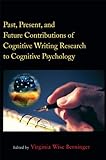 Past, present, and future contributions of cognitive writing research to cognitive psychology