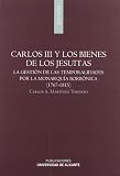 Carlos III y los bienes de los jesuitas: La gestión de las temporalidades por la monarquía borbónica (1767-1815)