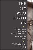 The Spy Who Loved Us: The Vietnam War and Pham Xuan An's Dangerous Game