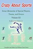 Crazy About Sports: Volume III: Great Memories of Special Players, Teams and Events