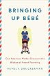Bringing Up Bebe: One American Mother Discovers the Wisdom of French Parenting