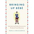 Bringing Up Bebe: One American Mother Discovers the Wisdom of French Parenting