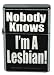 LI30 Nobody Knows I'm a Lesbian Flip Top Lighter