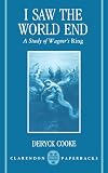I Saw the World End: A Study of Wagners Ring (Clarendon Paperbacks)