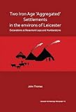 Two Iron Age 'aggregated' settlements in the environs of Leicester : excavations at Beaumont Leys and Humberstone