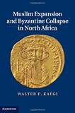 Muslim Expansion and Byzantine Collapse in North Africa