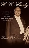 W.C. Handy: The Life and Times of the Man Who Made the Blues