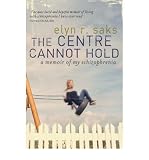 The centre cannot hold : a memoir of my schizophrenia