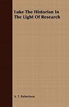 Luke the historian, in the light of research (A.T. Robertson Library III)