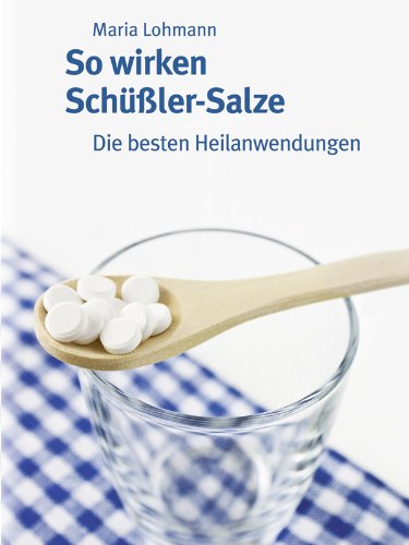 So wirken Schüßler-Salze: Die besten Heilanwendungen (German Edition)