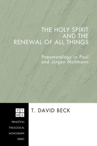 The Holy Spirit and the Renewal of All Things: Pneumatology in Paul and Jurgen Moltmann (Princeton Theological Monograph)
