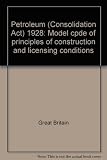 Petroleum (Consolidation Act) 1928 : model cpde of principles of construction and licensing conditions. Part 1, For the storage of cans,drums and other receptacles and for! petrol filling stations