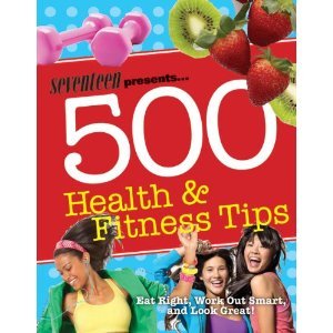 Seventeen 500 Health & Fitness Tips: Eat Right, Work Out Smart, and Look Great!   [17 500 HEALTH & FITNESS TIPS] [Paperback]