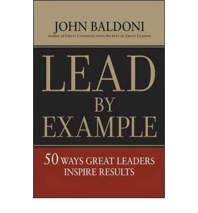 [(Lead by Example: 50 Ways Great Leaders Inspire Results )] [Author: John Baldoni] [Nov-2008]