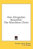 One Altogether Beautiful: The Matchless Christ