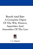 Bench And Bar: A Complete Digest Of The Wit, Humor, Asperities And Amenities Of The Law