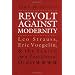 Revolt Against Modernity: Leo Strauss, Eric Voegelin, and the Search for a Postliberal Order