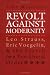 Revolt Against Modernity: Leo Strauss, Eric Voegelin, and the Search for a Postliberal Order